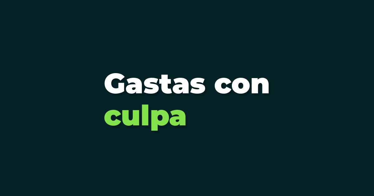 Gastas con culpa - te explico cómo gastar mejor tu dinero