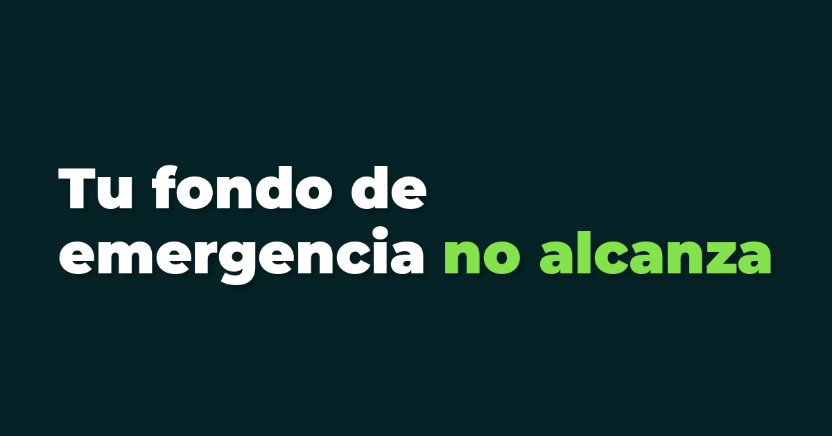 Texto TU FONDO DE EMERGENCIA NO ALCANZA sobre fondo verde oscuro. Cuánto necesitas en tu fondo para emergencias, por Joan Lanzagorta de Planea tus Finanzas.